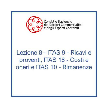 Lezione 8 - ITAS 9 - Ricavi e proventi, ITAS 18 - Costi e oneri e ITAS 10 - Rimanenze