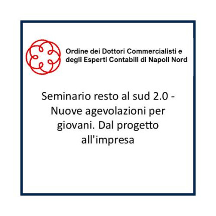 Seminario resto al sud 2.0 - Nuove agevolazioni per giovani. Dal progetto all'impresa