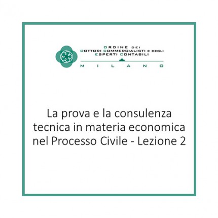 La prova e la consulenza tecnica in materia economica nel Processo Civile - Lezione 2 La prova e la consulenza tecnica in materia economica nel Processo Civile - Lezione 2