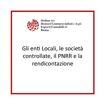 Gli enti Locali, le società controllate, il PNRR e la rendicontazione Gli enti Locali, le società controllate, il PNRR e la rendicontazione