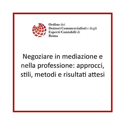 Negoziare in mediazione e nella professione: approcci, stili, metodi e risultati attesi Negoziare in mediazione e nella professione: approcci, stili, metodi e risultati attesi
