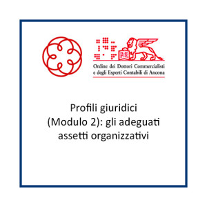 Profili giuridici (Modulo 2): gli adeguati assetti organizzativi