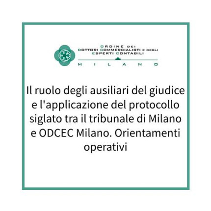 Il ruolo degli ausiliari del giudice e l'applicazione del protocollo siglato tra il tribunale di Milano e ODCEC Milano. Orientamenti operativi