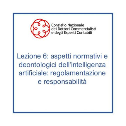 Lezione 6: aspetti normativi e deontologici dell'intelligenza artificiale: regolamentazione e responsabilità