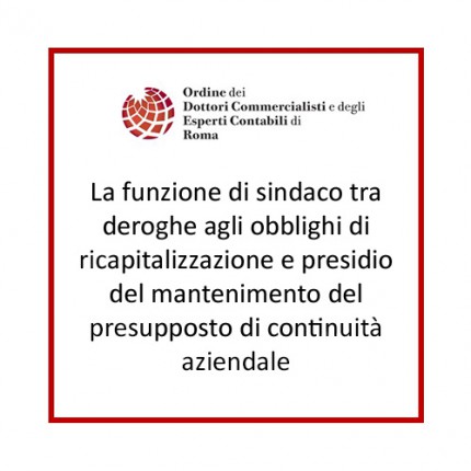 La funzione di sindaco tra deroghe agli obblighi di ricapitalizzazione e presidio del mantenimento del presupposto di continuità aziendale La funzione di sindaco tra deroghe agli obblighi di ricapitalizzazione e presidio del mantenimento del presupposto di continuità aziendale
