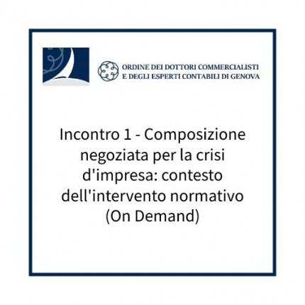 Incontro 1 - Composizione negoziata per la crisi d'impresa: contesto dell'intervento normativo (On Demand) Incontro 1 - Composizione negoziata per la crisi d'impresa: contesto dell'intervento normativo (On Demand)