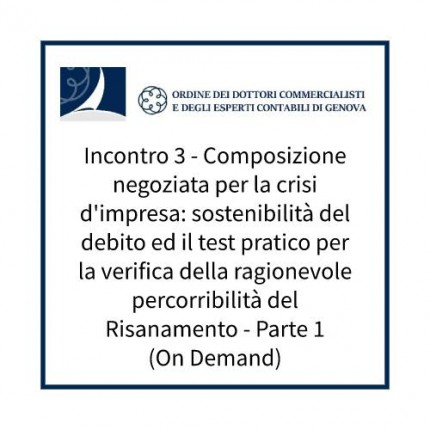 Incontro 3 - Composizione negoziata per la crisi d'impresa: sostenibilità del debito ed il test pratico per la verifica della ragionevole percorribilità del Risanamento - Parte 1 (On Demand) Incontro 3 - Composizione negoziata per la crisi d'impresa: sostenibilità del debito ed il test pratico per la verifica della ragionevole percorribilità del Risanamento - Parte 1 (On Demand)