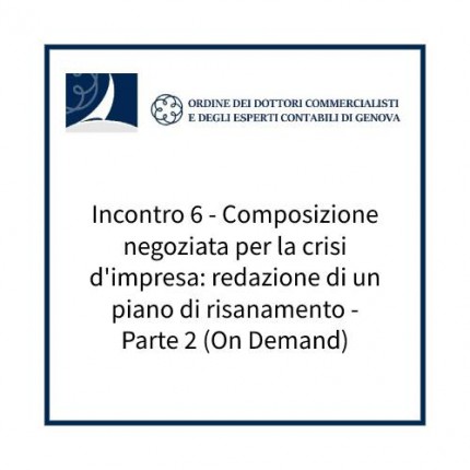 Incontro 6 - Composizione negoziata per la crisi d'impresa: redazione di un piano di risanamento - Parte 2 (On Demand) Incontro 6 - Composizione negoziata per la crisi d'impresa: redazione di un piano di risanamento - Parte 2 (On Demand)
