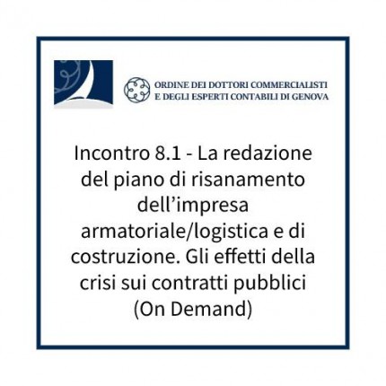 Incontro 8.1 - La redazione del piano di risanamento dell’impresa armatoriale/logistica e di costruzione. Gli effetti della crisi sui contratti pubblici (On Demand) Incontro 8.1 - La redazione del piano di risanamento dell’impresa armatoriale/logistica e di costruzione. Gli effetti della crisi sui contratti pubblici (On Demand)