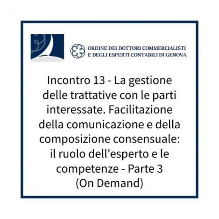 Incontro 13 - La gestione delle trattative con le parti interessate. Facilitazione della comunicazione e della composizione consensuale: il ruolo dell'esperto e le competenze - Parte 3 (On Demand) Incontro 13 - La gestione delle trattative con le parti interessate. Facilitazione della comunicazione e della composizione consensuale: il ruolo dell'esperto e le competenze - Parte 3 (On Demand)