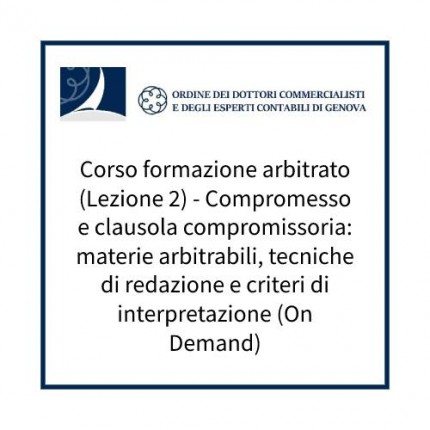 Corso formazione arbitrato (Lezione 2) - Compromesso e clausola compromissoria: materie arbitrabili, tecniche di redazione e criteri di interpretazione (On Demand) Corso formazione arbitrato (Lezione 2) - Compromesso e clausola compromissoria: materie arbitrabili, tecniche di redazione e criteri di interpretazione (On Demand)