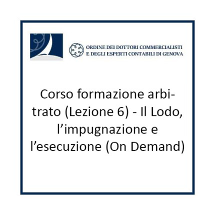 Corso formazione arbitrato (Lezione 6) - Il Lodo, l’impugnazione e l’esecuzione (On Demand) Corso formazione arbitrato (Lezione 6) - Il Lodo, l’impugnazione e l’esecuzione (On Demand)