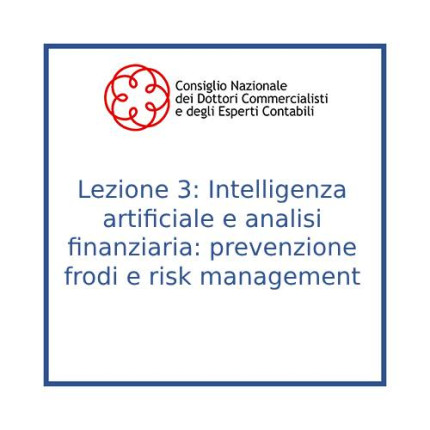 Lezione 3: Intelligenza artificiale e analisi finanziaria: prevenzione frodi e risk management Lezione 3: Intelligenza artificiale e analisi finanziaria: prevenzione frodi e risk management