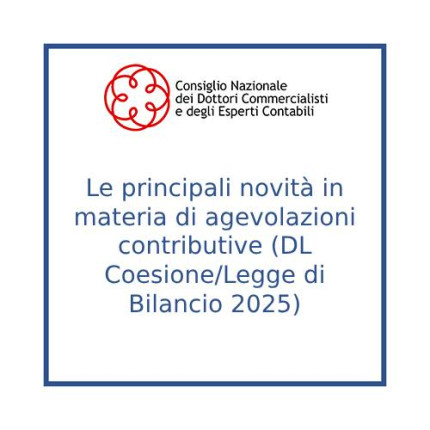 Le principali novità in materia di agevolazioni contributive (DL Coesione/Legge di Bilancio 2025) Le principali novità in materia di agevolazioni contributive (DL Coesione/Legge di Bilancio 2025)