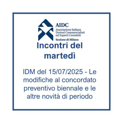 IDM del 15/07/2025 - Le modifiche al concordato preventivo biennale e le altre novità di periodo IDM del 15/07/2025 - Le modifiche al concordato preventivo biennale e le altre novità di periodo