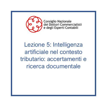 Lezione 5: Intelligenza artificiale nel contesto tributario: accertamenti e ricerca documentale Lezione 5: Intelligenza artificiale nel contesto tributario: accertamenti e ricerca documentale