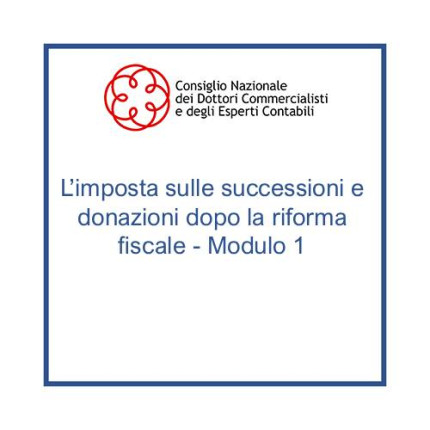 L’imposta sulle successioni e donazioni dopo la riforma fiscale - Modulo 1